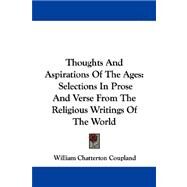 Thoughts and Aspirations of the Ages : Selections in Prose and Verse from the Religious Writings of the World by Coupland, William Chatterton, 9781430453024