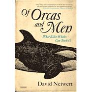 Of Orcas and Men What Killer Whales Can Teach Us by Neiwert, David, 9781468313024