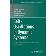 Self-oscillations in Dynamic Systems by Aguilar, Luis T.; Boiko, Igor; Fridman, Leonid; Iriarte, Rafael, 9783319233024