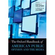 The Oxford Handbook of American Public Opinion and the Media by Shapiro, Robert Y.; Jacobs, Lawrence R., 9780199673025