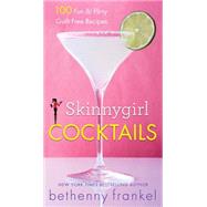 Skinnygirl Cocktails 100 Fun & Flirty Guilt-Free Recipes by Frankel, Bethenny, 9781476773025