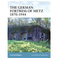 The German Fortress of Metz 18701944 by Donnell, Clayton; Delf, Brian, 9781846033025