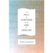 The Fall of Language in the Age of English by Mizumura, Minae; Yoshihara, Mari; Carpenter, Juliet Winters, 9780231163026