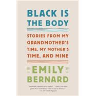 Black Is the Body Stories from My Grandmother's Time, My Mother's Time, and Mine by BERNARD, EMILY, 9780451493026