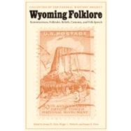Wyoming Folklore: Reminiscences, Folktales, Beliefs, Customs, and Folk Speech by Federal Writers' Project, 9780803243026
