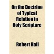 On the Doctrine of Typical Relation in Holy Scripture by Hall, Robert; Worde, Wynkyn De, 9781154463026