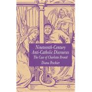 Nineteenth-Century Anti-Catholic Discourses The Case of Charlotte Bront by Peschier, Diana, 9781403943026