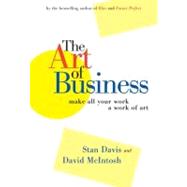 The Art of Business Make All Your Work a Work of Art by Davis, Stan; McIntosh, David, 9781576753026