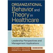 Organizational Behavior and Theory in Healthcare: Leadership Perspectives and Management Applications, Second Edition by Johnson, Kenneth L.; Walston, Stephen L., 9781640553026