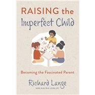 Raising the Imperfect Child Becoming the Fascinated Parent by Lange, Richard, 9798350913026