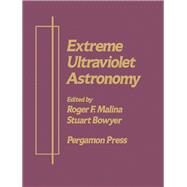 Extreme Ultraviolet Astronomy: A Selection of Papers Presented at the First Berkeley Colloquium on Extreme Ultraviolet Astronomy, University of Calif by Malina, Roger F.; Bowyer, Stuart, 9780080373027