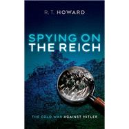 Spying on the Reich The Cold War Against Hitler by Howard, Roger, 9780192863027