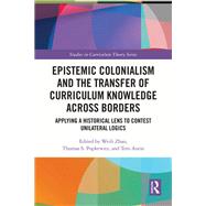 Epistemic Colonialism and the Transfer of Curriculum Knowledge across Borders by Weili Zhao, 9780429323027
