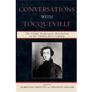 Conversations with Tocqueville The Global Democratic Revolution in the Twenty-first Century by Craiutu, Aurelian; Gellar, Sheldon; Ostrom, Elinor; Ostrom, Vincent; Ostrom, Elinor; Craiutu, Aurelian; Allen, Barbara; Reilly, Charles A.; de Anda, Gustavo Gordillo; Andersson, Krister; Fransen, Frederic; Rutland, Peter; Wunsch, James S.; Myint, Tun; Wan, 9780739123027