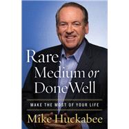 Rare, Medium, or Done Well Make the Most of Your Life by Huckabee, Mike, 9781683973027