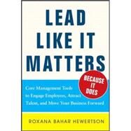Lead Like it Matters...Because it Does: Practical Leadership Tools to Inspire and Engage Your People and Create Great Results by Hewertson, Roxi Bahar, 9780071833028