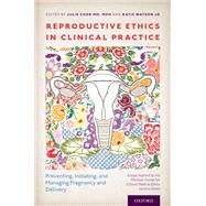 Reproductive Ethics in Clinical Practice Preventing, Initiating, and Managing Pregnancy and Delivery--Essays Inspired by the MacLean Center for Clinical Medical Ethics Lecture Series by Chor, Julie; Watson, Katie, 9780190873028