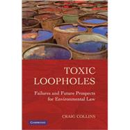 Toxic Loopholes: Failures and Future Prospects for Environmental Law by Craig Collins, 9780521143028