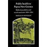 Public Health in Papua New Guinea: Medical Possibility and Social Constraint, 1884–1984 by Donald Denoon , With Kathleen Dugan , Leslie Marshall, 9780521523028