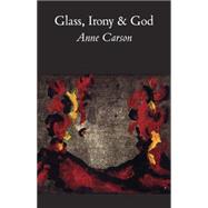 Glass, Irony and God by Carson, Anne, 9780811213028