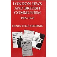 London Jews and British Communism 1935-1945 by Srebrnik, Henry Felix, 9780853033028