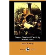 Steam, Steel and Electricity by Steele, James W., 9781409963028