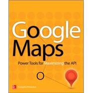 Google Maps Power Tools for Maximizing the API by Petroutsos, Evangelos, 9780071823029