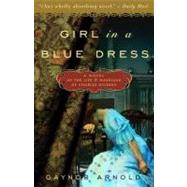 Girl in a Blue Dress A Novel Inspired by the Life and Marriage of Charles Dickens by Arnold, Gaynor, 9780307463029