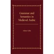 Grammar and Semantics in Medieval Arabic: The Study of Ibn-Hisham's 'Mughni I-Labib' by Gully,Adrian, 9780700703029