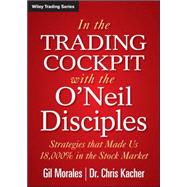 In The Trading Cockpit with the O'Neil Disciples Strategies that Made Us 18,000% in the Stock Market by Morales, Gil; Kacher, Chris, 9781118273029