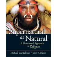 Supernatural as Natural A Biocultural Approach to Religion by Winkelman, Michael; Baker, John R., 9780131893030