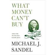 What Money Can't Buy The Moral Limits of Markets by Sandel, Michael J., 9780374203030