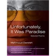 Unfortunately, It Was Paradise by Darwish, Mahmoud; Akash, Munir; Forche, Carolyn; Joudah, Fady; Antoon, Sinan (CON), 9780520273030