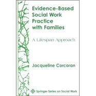 Evidence-Based Social Work Practice with Families: A Lifespan Approach by Corcoran, Jacqueline, 9780826113030