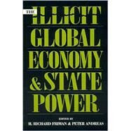 The Illicit Global Economy and State Power by Friman, Richard H.; Andreas, Peter; Andreas, Peter; Clapp, Jennifer; Friman, H Richard; Helleiner, Eric; Shelley, Prof. Louise; Walker III, William O., 9780847693030