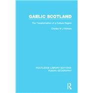 Gaelic Scotland: The Transformation of a Culture Region by Withers; Charles W J, 9781138963030