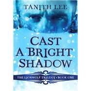 Cast a Bright Shadow by Tanith Lee, 9781497653030