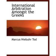 International Arbitration Amongst the Greeks by Tod, Marcus Niebuhr, 9780554473031