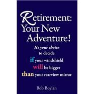 Retirement:Your New Adventure! It's your choice to decide if your windshield will be bigger than your rearview mirror by Boylan, Bob, 9781098363031