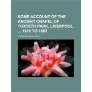 Some Account of the Ancient Chapel of Toxteth Park, Liverpool 1618 to 1883 by Davis, Valentine David, 9781154483031