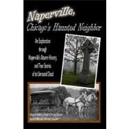 Naperville, Chicago's Haunted Neighbor by Frantz, Kevin J., 9781453773031