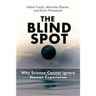 The Blind Spot Why Science Cannot Ignore Human Experience by Frank, Adam; Gleiser, Marcelo; Thompson, Evan, 9780262553032