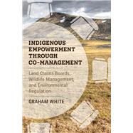 Indigenous Empowerment Through Co-management by White, Graham, 9780774863032