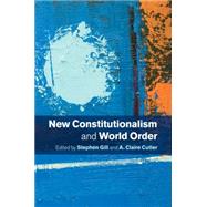 New Constitutionalism and World Order by Gill, Stephen; Cutler, A. Claire, 9781107633032