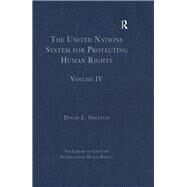 The United Nations System for Protecting Human Rights: Volume IV by Shelton,Dinah L., 9781409443032