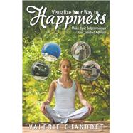 Visualize Your Way to Happiness by Chanudet, Valerie, 9781504313032