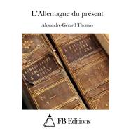 L'allemagne Du Present by Thomas, Alexandre-Gerard; FB Editions, 9781511553032