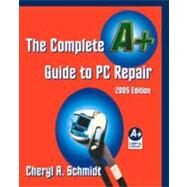 The Complete A+ Guide to PC Repair by Schmidt, Cheryl A., 9781576763032