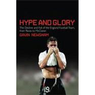 Hype and Glory The Decline and Fall of the England Football Team, from Revie to McClaren by Newsham, Gavin, 9781848873032