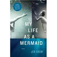 My Life As a Mermaid, and Other Stories by Grow, Jen, 9781938103032